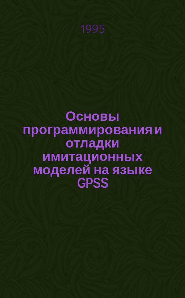 Основы программирования и отладки имитационных моделей на языке GPSS : РС : Учеб. пособие