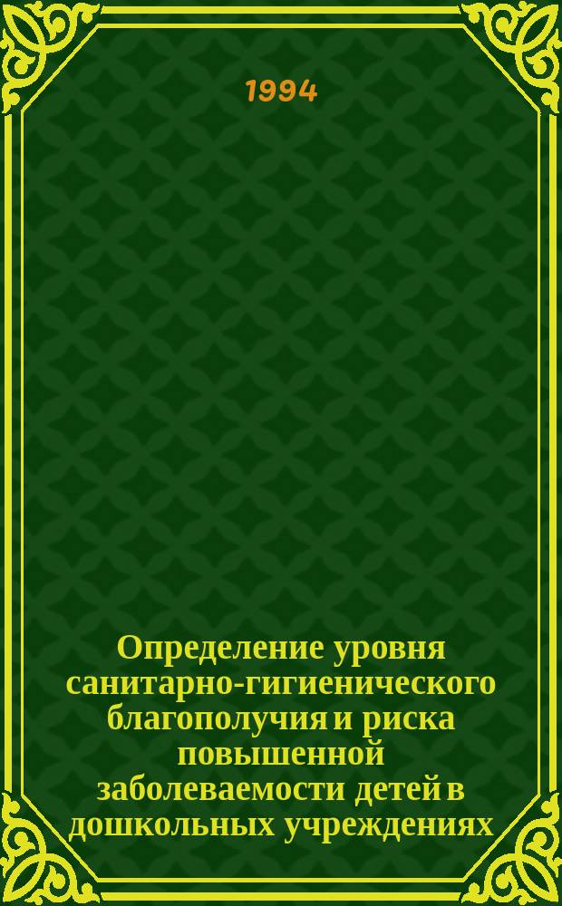 Определение уровня санитарно-гигиенического благополучия и риска повышенной заболеваемости детей в дошкольных учреждениях : Метод. указания