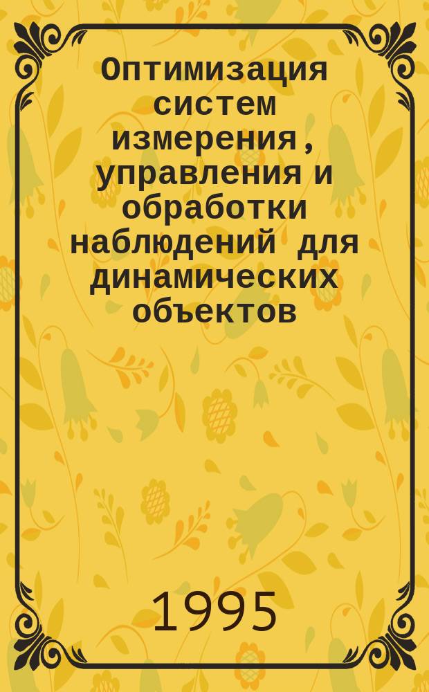 Оптимизация систем измерения, управления и обработки наблюдений для динамических объектов