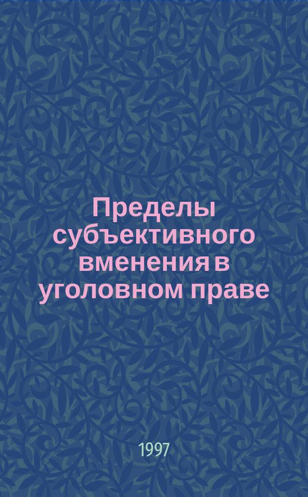 Пределы субъективного вменения в уголовном праве
