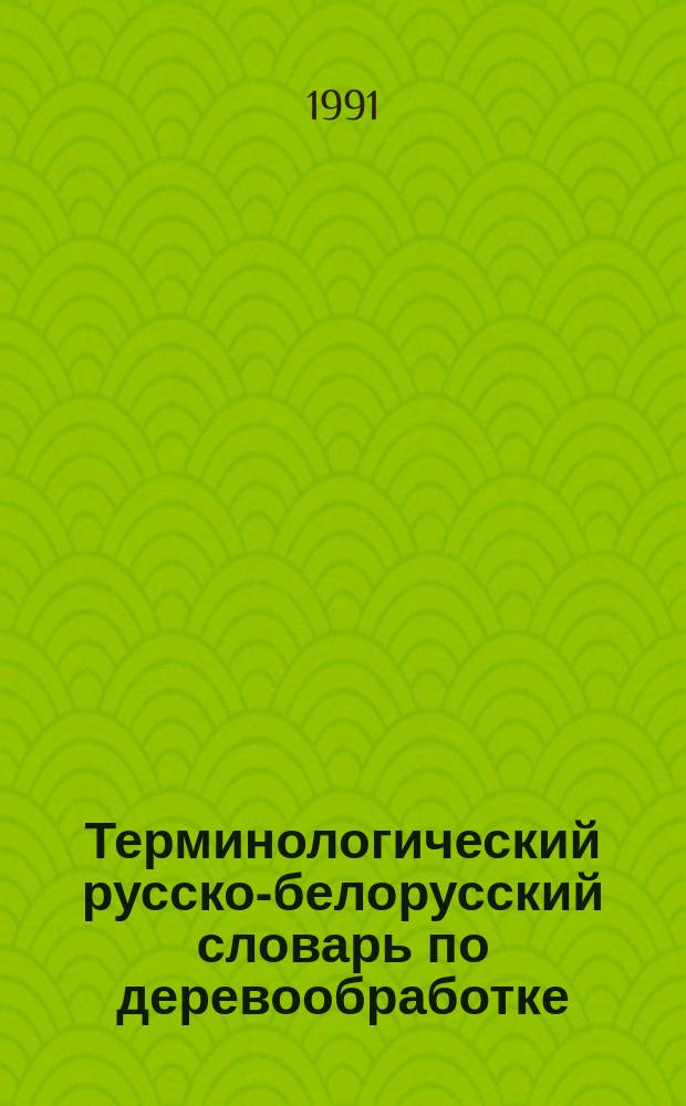 Терминологический русско-белорусский словарь по деревообработке : Для студентов спец. 26.02, 17.04