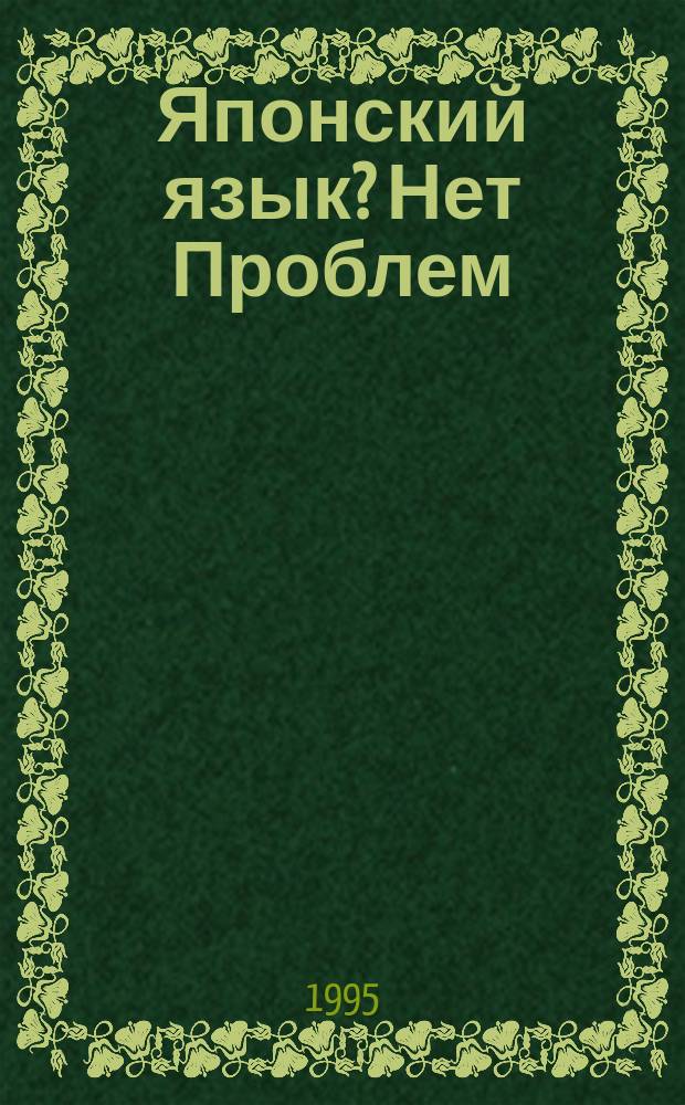 Японский язык? Нет Проблем : Пособие по самостоят. изучению яп. разговор. яз