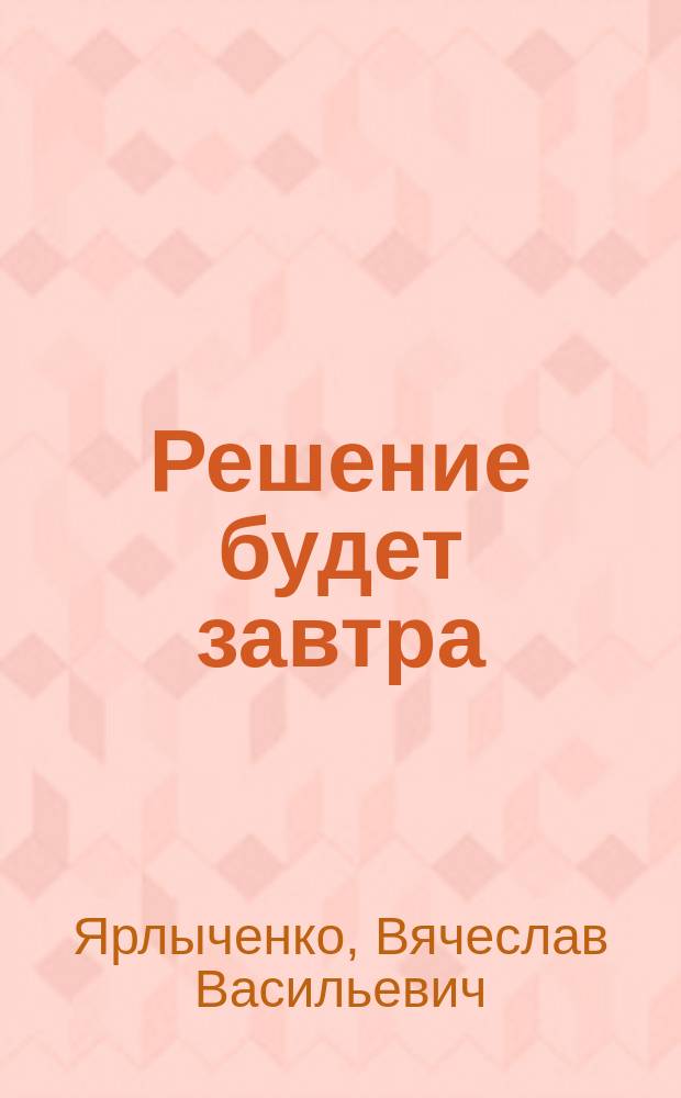 Решение будет завтра : Повесть. Рассказы