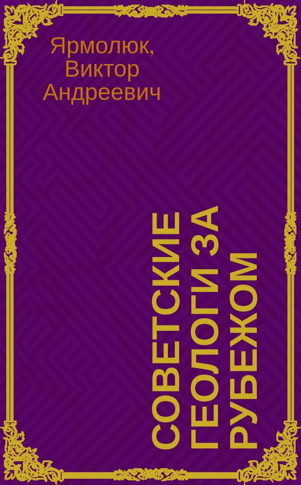 Советские геологи за рубежом (международная деятельность геологической службы СССР), 1931-1991
