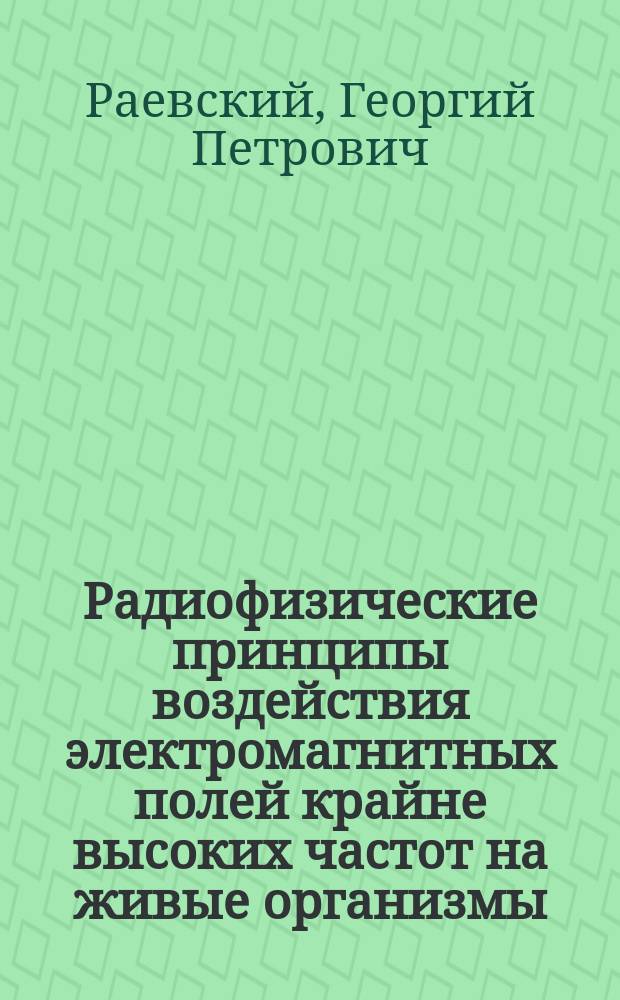 Радиофизические принципы воздействия электромагнитных полей крайне высоких частот на живые организмы : Учеб.пособие для студентов ст. курсов радиотехн. спец.