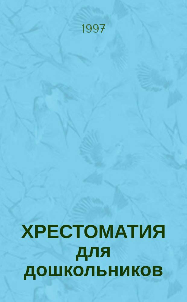ХРЕСТОМАТИЯ для дошкольников : 4-5 лет : Пособие для воспитателей дет. сада и родителей