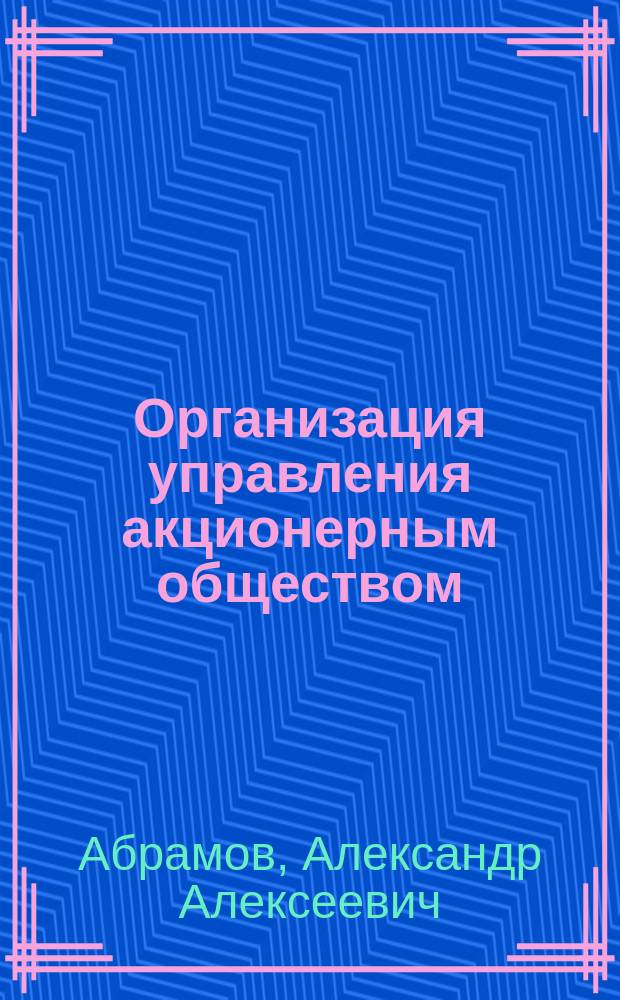 Организация управления акционерным обществом (предприятием) : Учеб. пособие