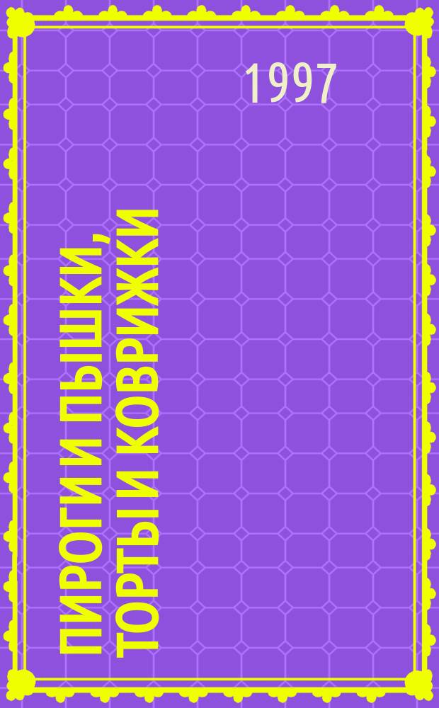 Пироги и пышки, торты и коврижки