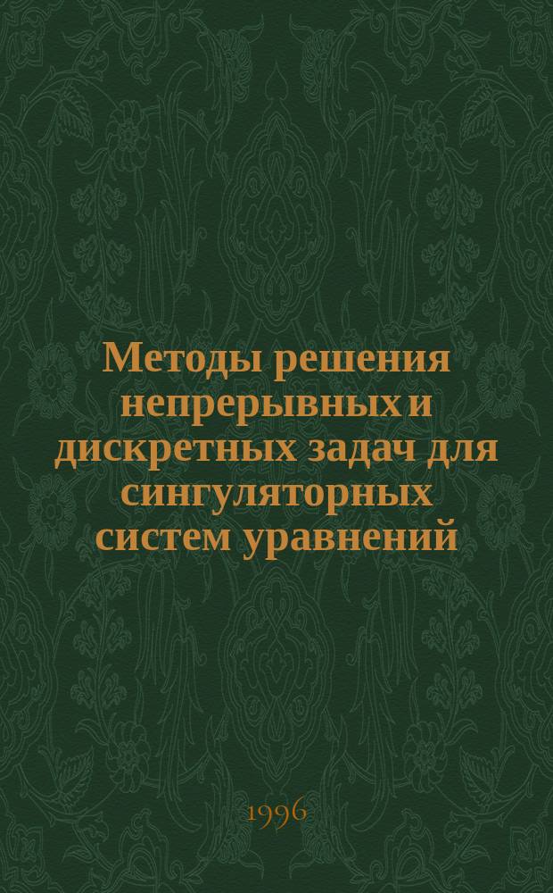 Методы решения непрерывных и дискретных задач для сингуляторных систем уравнений