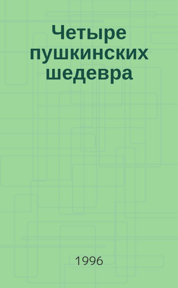 Четыре пушкинских шедевра : ("Моцарт и Сальери", "Пиковая дама", "Осень", "Я памятник себе воздвиг нерукотворный...") : В помощь преподавателям и абитуриентам