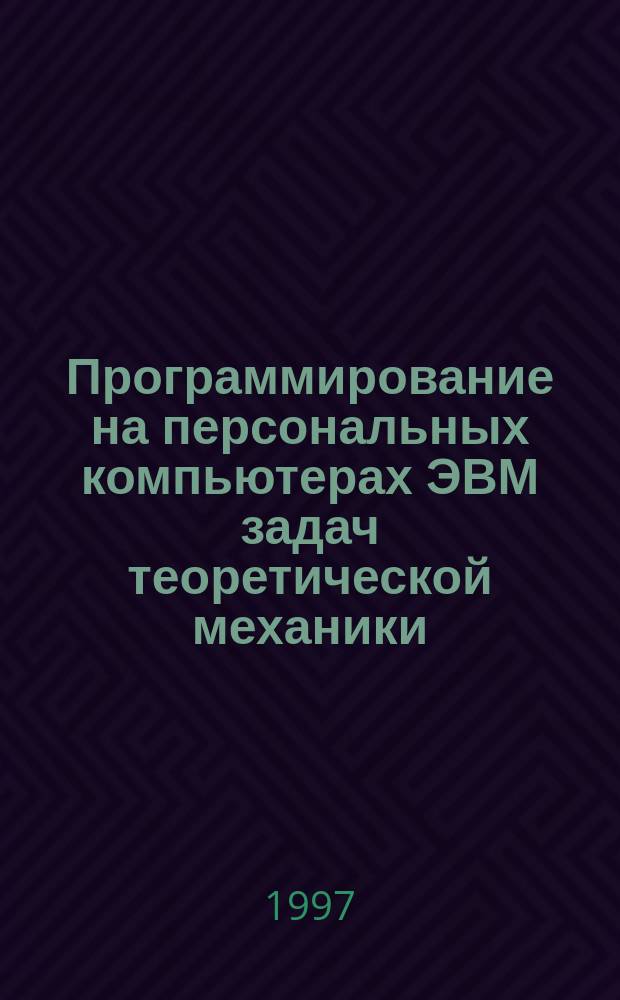 Программирование на персональных компьютерах ЭВМ задач теоретической механики : Учеб. пособие для студентов инж.-техн. спец. вузов