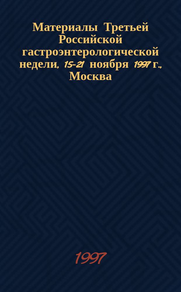 Материалы Третьей Российской гастроэнтерологической недели, 15-21 ноября 1997 г., Москва