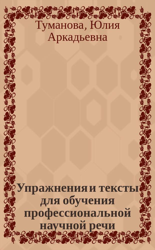 Упражнения и тексты для обучения профессиональной научной речи : Выбор и употребление глагол. лексики при аннотировании, реферировании и рецензировании текстов : Рус. яз. для иностр. магистрантов-лингвистов