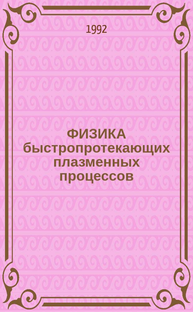 ФИЗИКА быстропротекающих плазменных процессов : Тез. докл. III Межресп. семинара (11 мая 1992 г.)