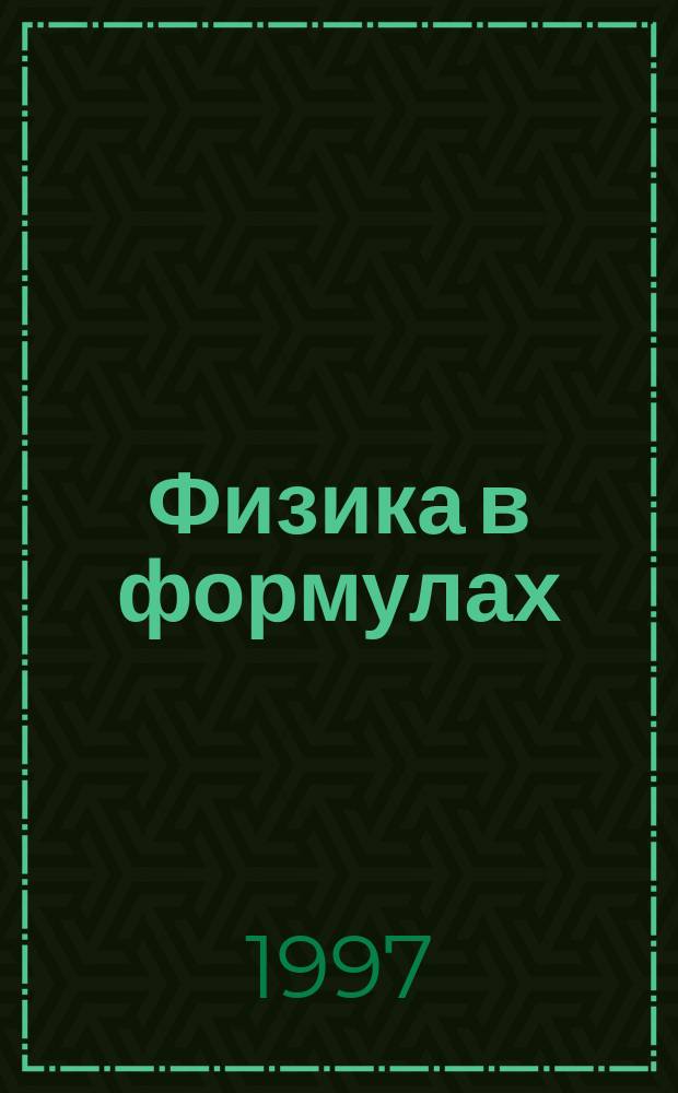 Физика в формулах : Кл. 7-11 : Справ. пособие