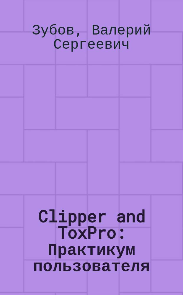 Clipper and ToxPro : Практикум пользователя