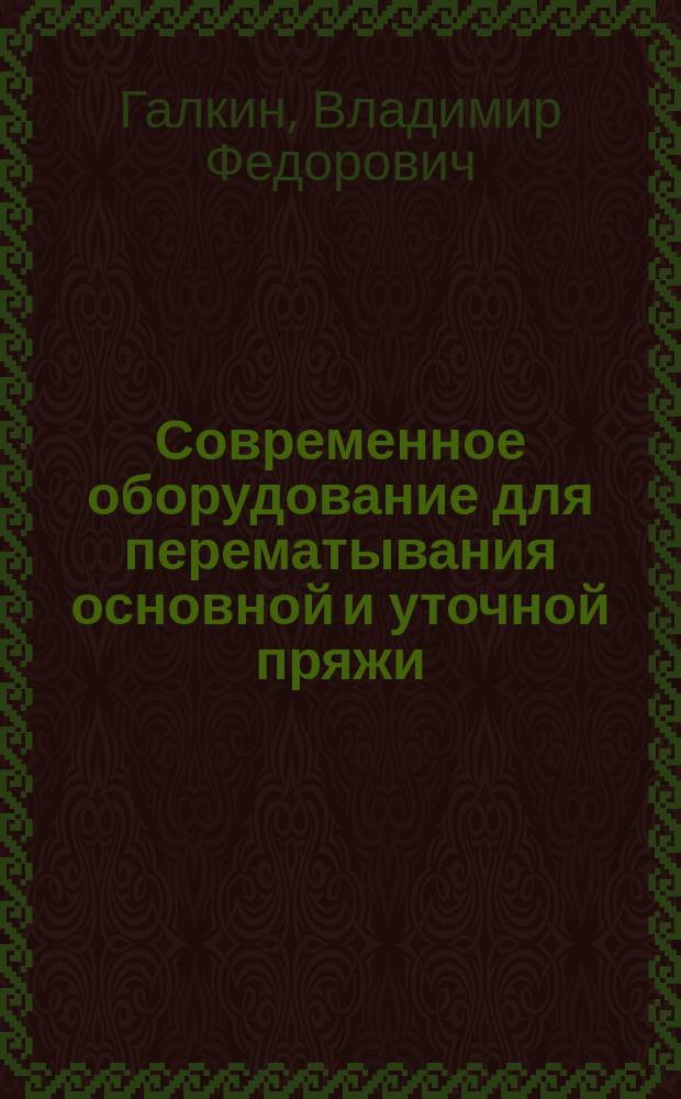 Современное оборудование для перематывания основной и уточной пряжи : Учеб. пособие : Учеб.-метод. комплекс спец. 28.02 "Прядение натур. и хим. волокон"