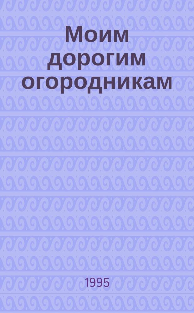 Моим дорогим огородникам