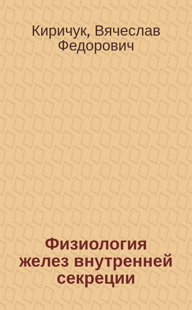 Физиология желез внутренней секреции : Общ. вопр. : Учеб.-метод. пособие для самостоят. работы студентов мед. ун-тов и ин-тов