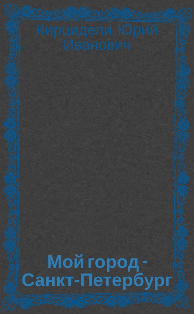 Мой город - Санкт-Петербург : очерки истории города : учебное пособие для учащихся старших классов