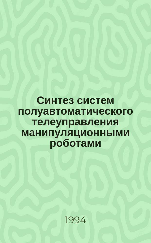 Синтез систем полуавтоматического телеуправления манипуляционными роботами : Автореф. дис. на соиск. учен. степ. к. т. н