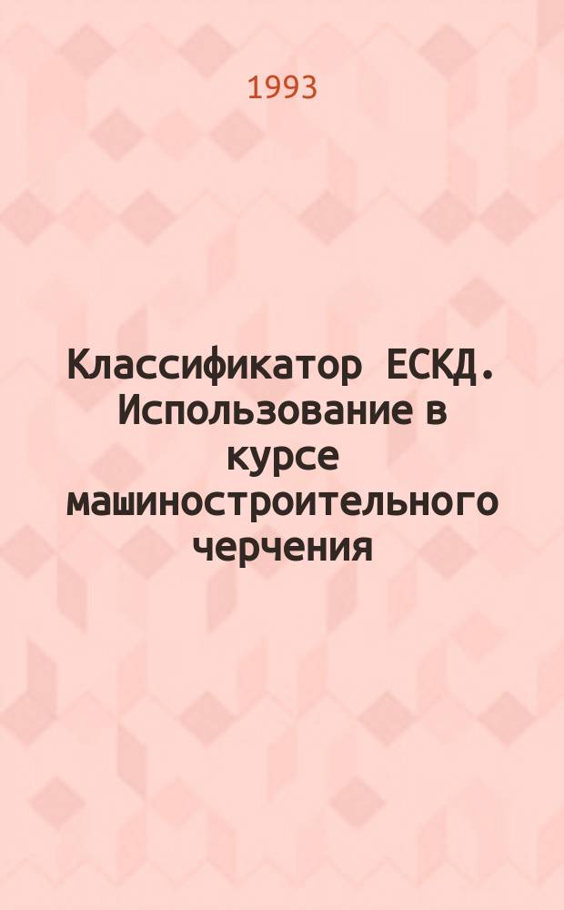 Классификатор ЕСКД. Использование в курсе машиностроительного черчения : Учеб. пособие