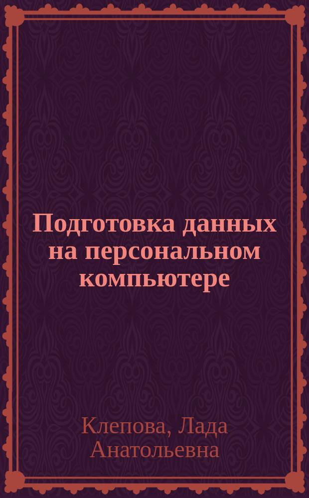 Подготовка данных на персональном компьютере : Учеб. пособие для студентов всех специальностей Автомобил.-дорож. ин-та