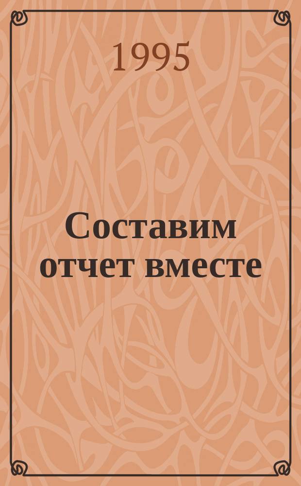 Составим отчет вместе : (Бух. учет в 1995 г.) : Методика, практ. рекомендации