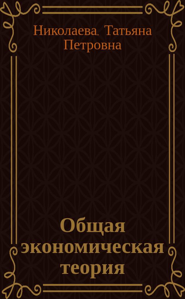 Общая экономическая теория : Микроэкономика : Учеб. пособие для студентов заоч. отд-ний техн. фак