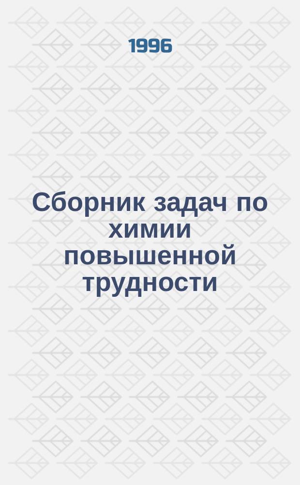 Сборник задач по химии повышенной трудности : Учеб. пособие для сред. учеб. заведений