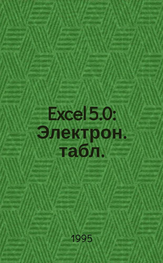 Excel 5.0 : Электрон. табл. : Русскоязыч. версия : Для квалифицир. пользователей : Пер. с нем.