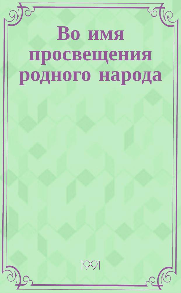 Во имя просвещения родного народа : Соч., переписка, метериалы