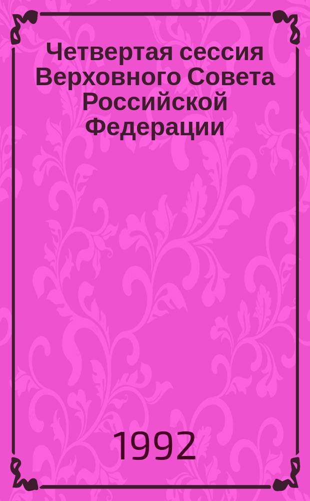Четвертая сессия Верховного Совета Российской Федерации : дневник, 19 сентября 1991 г. - 17 июля 1992 г
