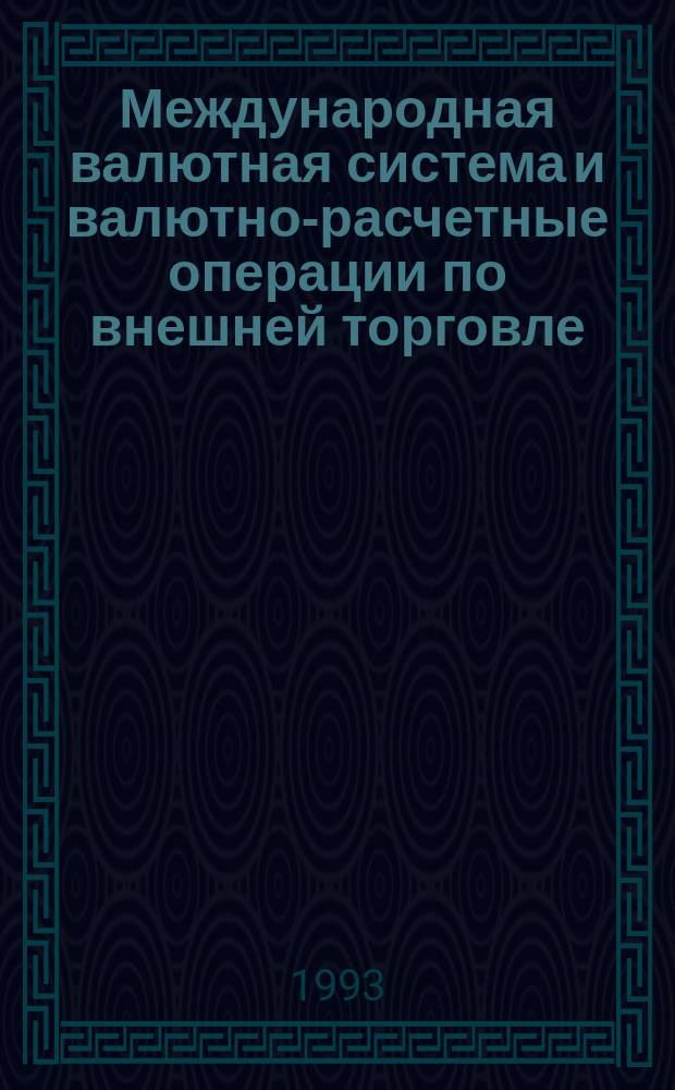Международная валютная система и валютно-расчетные операции по внешней торговле : (Учеб.-метод. материал)