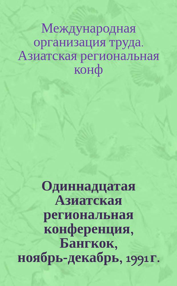 Одиннадцатая Азиатская региональная конференция, Бангкок, ноябрь-декабрь, 1991 г. : Докл. Ген. директора