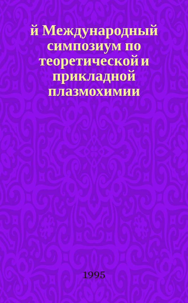 2-й Международный симпозиум по теоретической и прикладной плазмохимии : (ISTAPC-95), 22-26 мая 1995 г. : Материалы симпоз