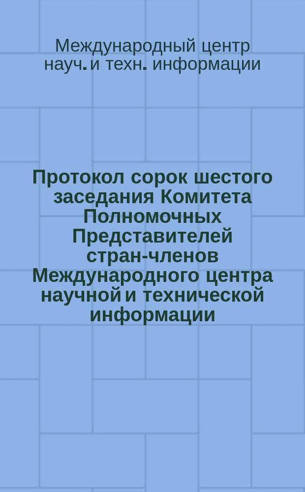 Протокол сорок шестого заседания Комитета Полномочных Представителей стран-членов Международного центра научной и технической информации (18-21 октября 1995 г.) г. Анталия