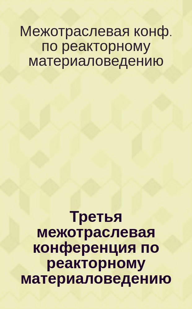 Третья межотраслевая конференция по реакторному материаловедению (Димитровград, 27-30 октября 1992 г.) : Тез. докл