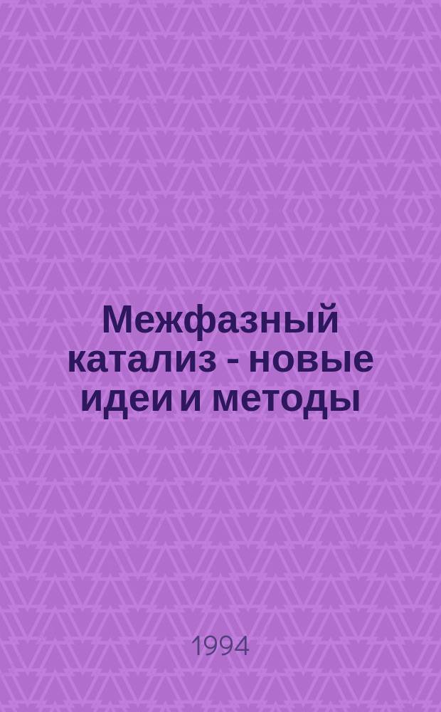 Межфазный катализ - новые идеи и методы = Phase transfer catalysis new ideas and methods : Тез. докл