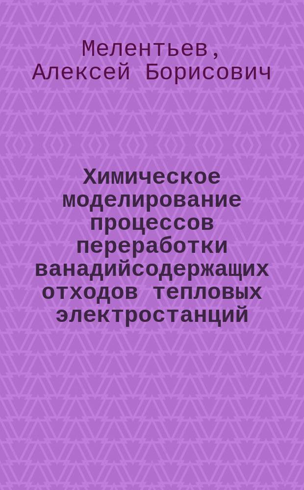 Химическое моделирование процессов переработки ванадийсодержащих отходов тепловых электростанций : Автореф. дис. на соиск. учен. степ. к. х. н