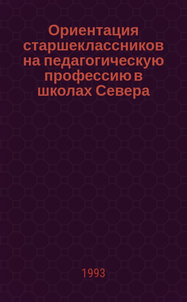 Ориентация старшеклассников на педагогическую профессию в школах Севера : Метод. пособие по факультатив. курсу в 8-9-х кл