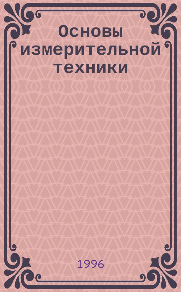 Основы измерительной техники : (Устройства измерения в системах автоматики) : Учеб. пособие для ВУЗов