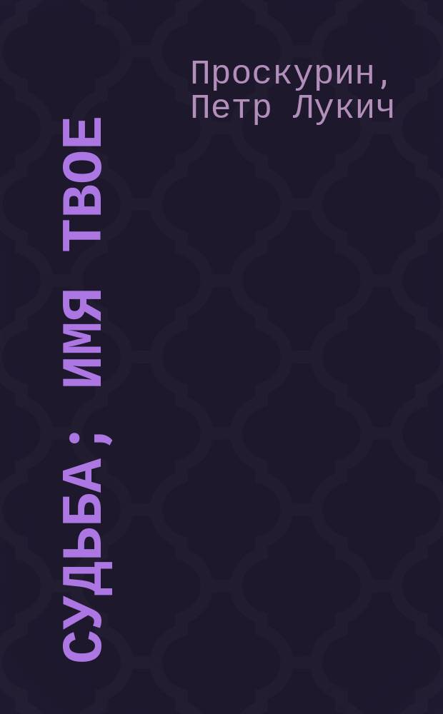 Судьба; Имя твое: Дилогия / Петр Проскурин; Послесл. Ю. Медведева