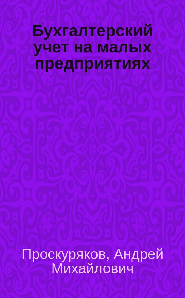 Бухгалтерский учет на малых предприятиях : Практ. пособие