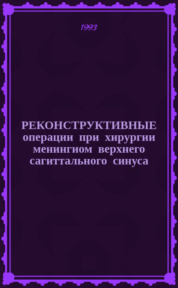 РЕКОНСТРУКТИВНЫЕ операции при хирургии менингиом верхнего сагиттального синуса : Метод. рекомендации