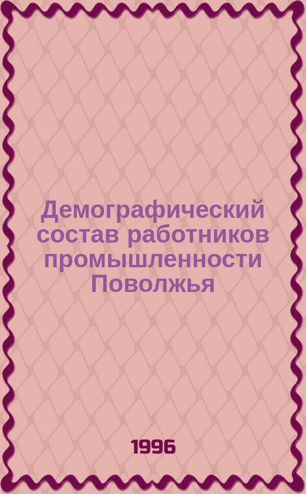 Демографический состав работников промышленности Поволжья : 1945-1965 гг