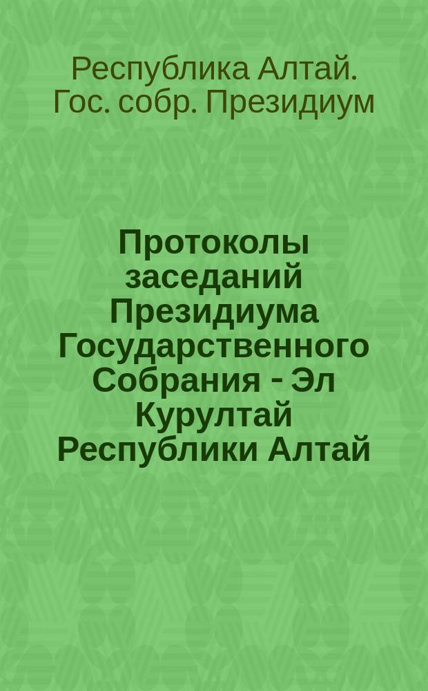 Протоколы заседаний Президиума Государственного Собрания - Эл Курултай Республики Алтай (№№ 10, 11, 12, 13 за 1994 г.)
