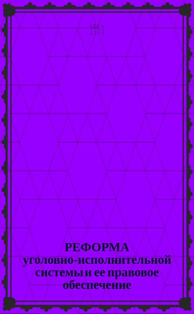 РЕФОРМА уголовно-исполнительной системы и ее правовое обеспечение : Сб. ст.