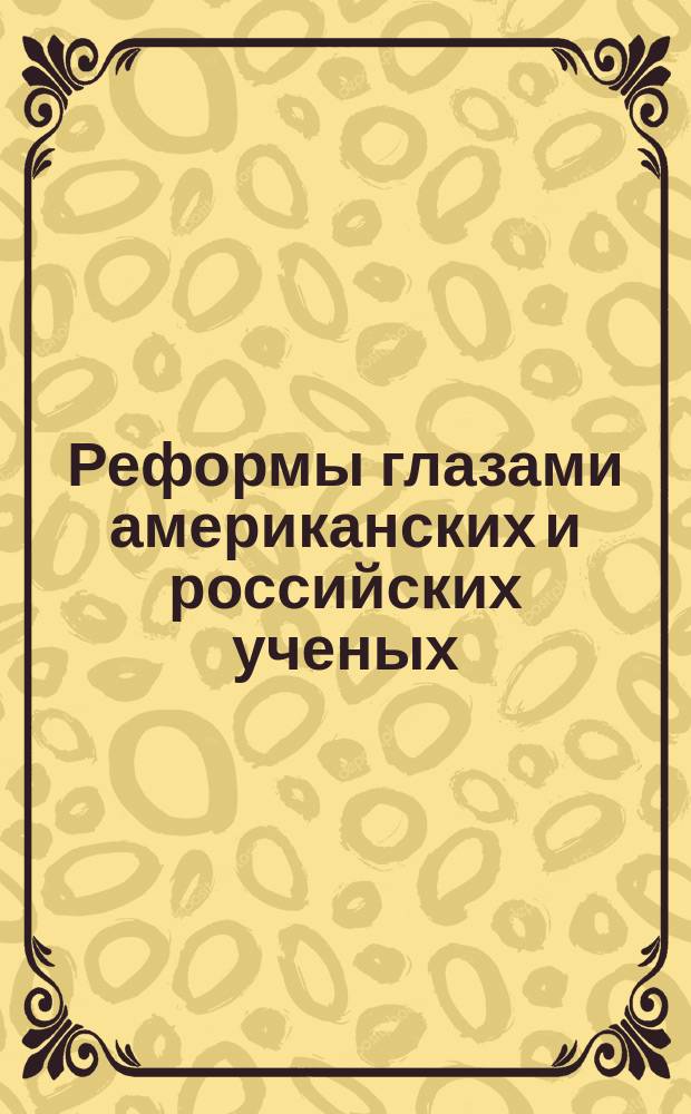 Реформы глазами американских и российских ученых : Сб. науч. ст.