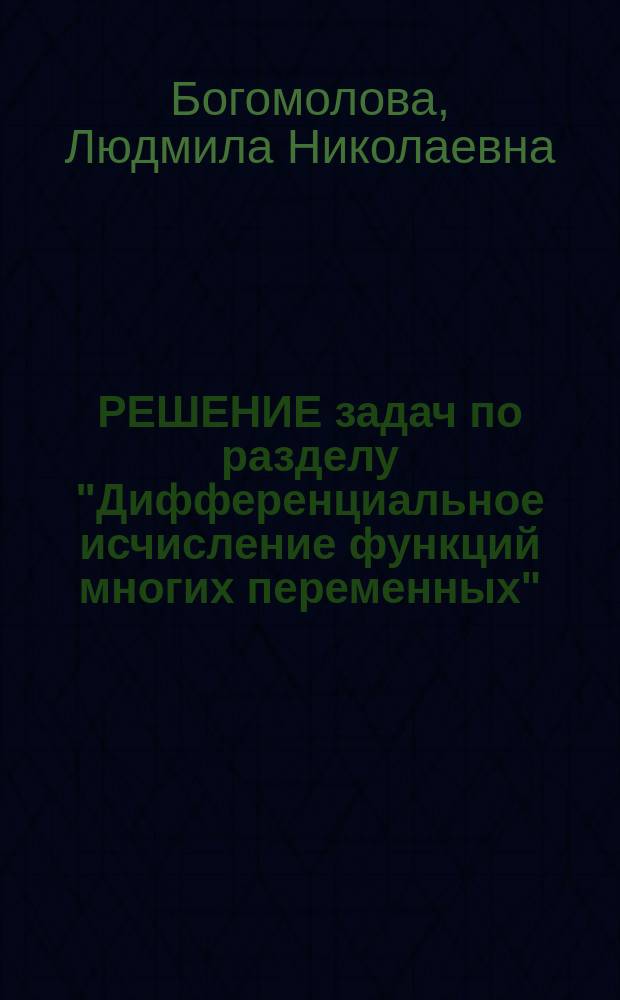 РЕШЕНИЕ задач по разделу "Дифференциальное исчисление функций многих переменных" : Учеб. пособие